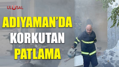 Adıyaman'da korkutan patlama